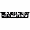 10 PCS The Closer You Get The Slower I Drive Car Sticker Car Styling Decals Motocycle Stickers, Size: 20x4cm, The Closer You Get The Slower I Drive